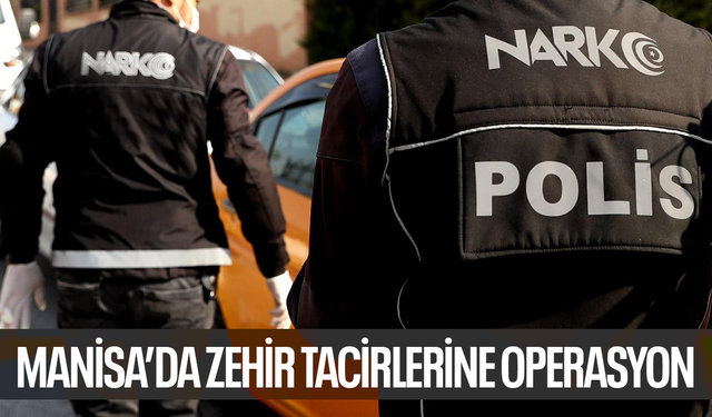 Manisa’da zehir tacirlerine operasyon!