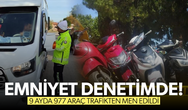 9 ayda 977 araç trafikten men edildi