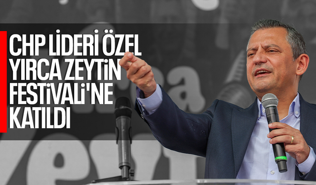 CHP lideri Özel Yırca Zeytin Festivali'ne katıldı