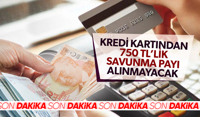 Kredi kartından 750 TL'lik savunma payı alınmayacak