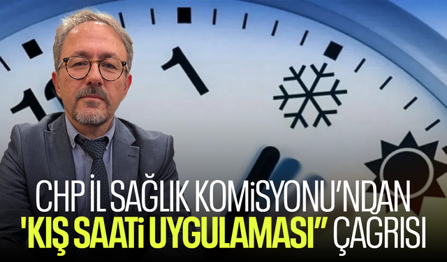 CHP İl Sağlık Komisyonu'ndan 'kış saati uygulaması' çağrısı