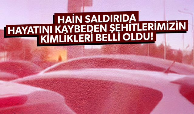 TUSAŞ'a terör saldırısında şehit olanların isimleri belli oldu