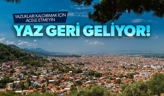 Yaz geri geliyor... Yazlıkları kaldırmak için acele etmeyin...