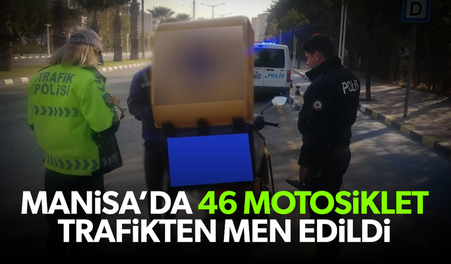 Manisa’da 46 motosiklet trafikten men edildi