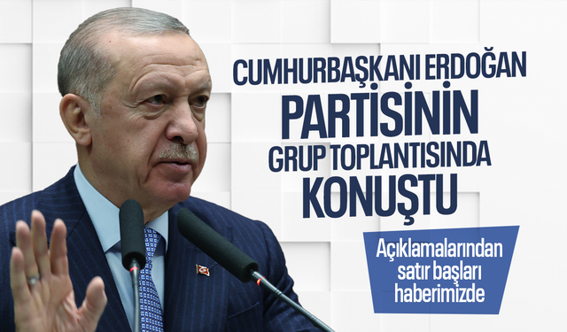 Cumhurbaşkanı Erdoğan, grup toplantısında açıklamalarda bulundu