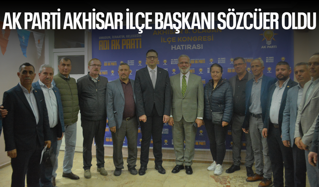 AK Parti Akhisar ilçe Başkanı Sözcüer oldu