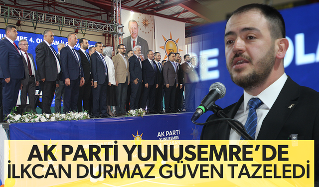 AK Parti Yunusemre’de İlkcan Durmaz güven tazeledi