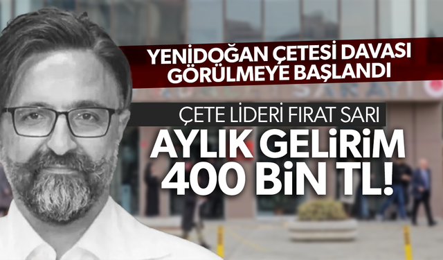 Yenidoğan Çetesi lideri Fırat Sarı: Aylık gelirim 400 bin TL