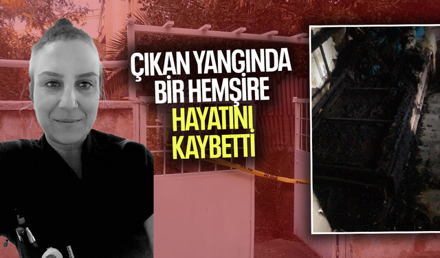 Çıkan yangında bir hemşire hayatını kaybetti