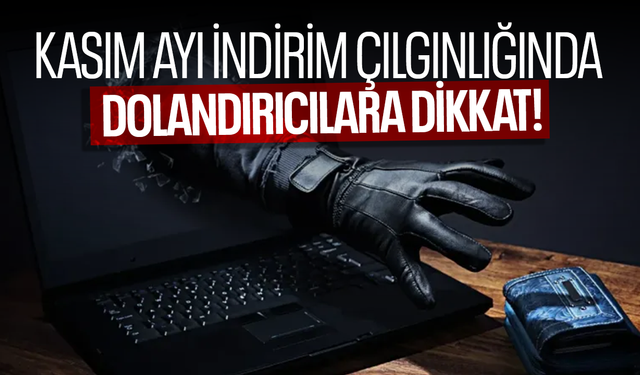 Kasım ayı indirim çılgınlığında dolandırıcılara dikkat!