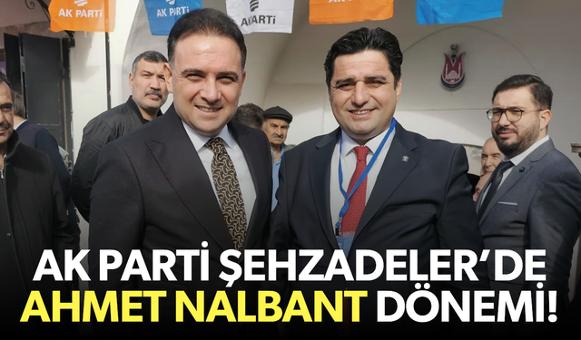 AK Parti Şehzadeler'de Nalbant dönemi