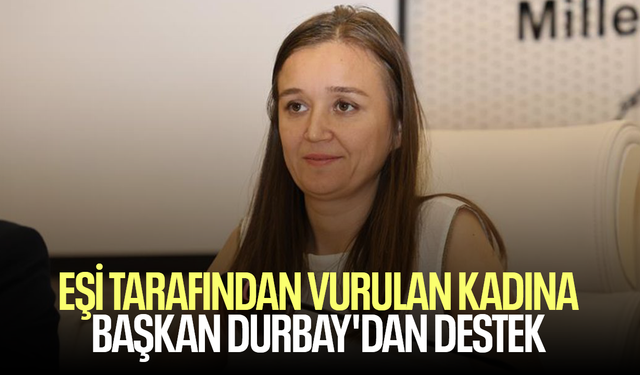 Eşi tarafından vurulan kadına Başkan Durbay'dan destek