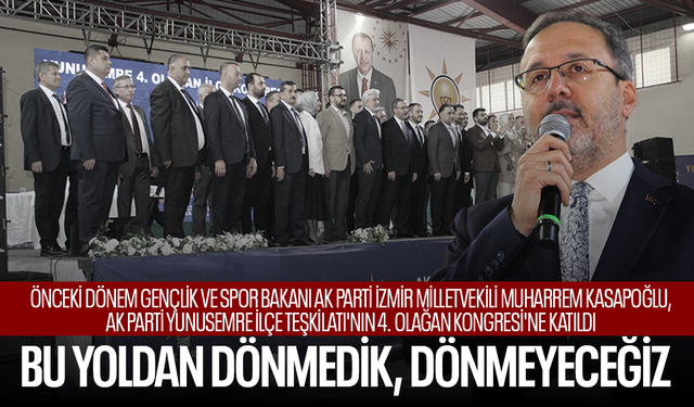 Kasapoğlu: "Bu yoldan dönmedik, dönmeyeceğiz"