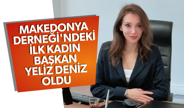 Makedonya Derneği'ndeki ilk kadın başkan Yeliz Deniz oldu