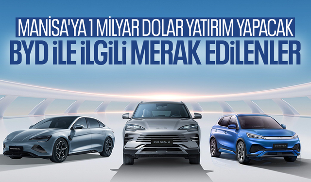 Manisa'ya 1 milyar dolar yatıracak BYD hakkında bilmediklerimiz...