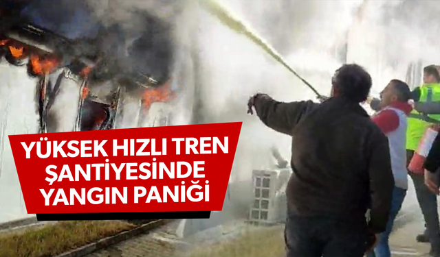 YHT şantiyesi yatakhanesinde korkutan yangın!