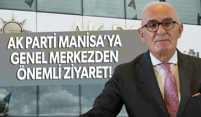 AK Parti Manisa'ya genel merkezden önemli ziyaret!