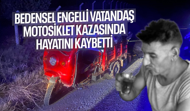 Bedensel engelli vatandaş motosiklet kazasında hayatını kaybetti