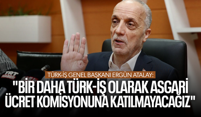 Ergün Atalay: "Bir daha TÜRK-İŞ olarak asgari ücret komisyonuna katılmayacağız"