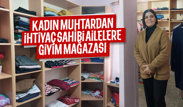 Kadın muhtardan ihtiyaç sahibi ailelere giyim mağazası