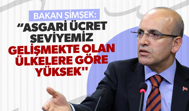 Bakan Şimşek: "Asgari ücret seviyemiz gelişmekte olan ülkelere göre yüksek"