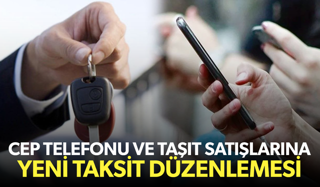 Cep telefonu ve taşıt satışlarına yeni taksit düzenlemesi