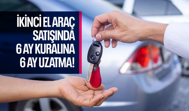 İkinci el araç satışında 6 ay ve 6 bin kilometre şartına, 6 ay uzatma geldi