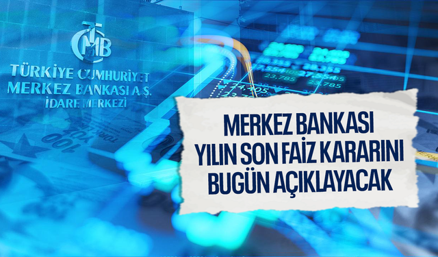 Merkez Bankası yılın son faiz kararını bugün açıklayacak