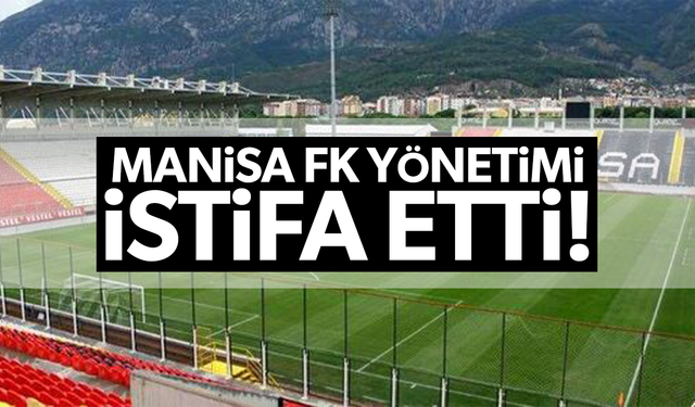 Manisa FK yönetimi istifa etti!