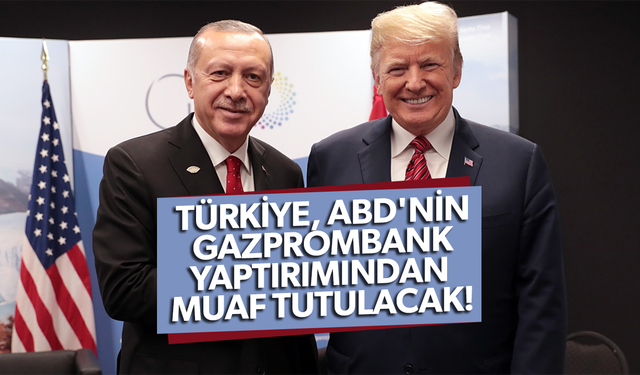 Türkiye, ABD'nin Gazprombank yaptırımından muaf tutulacak!