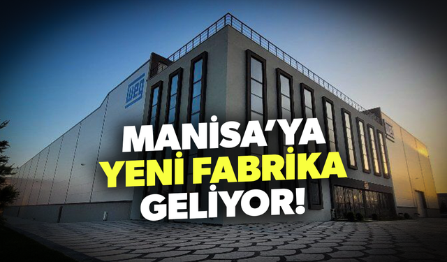 Manisa’ya yeni fabrika kuruluyor!