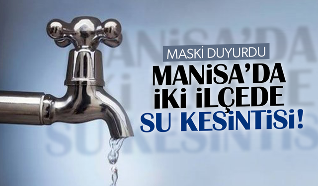 Manisa’da iki ilçede su kesintisi!