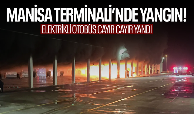 Manisa Terminali’nde yangın… Elektrikli otobüs yandı!