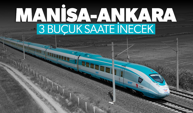 Manisa’dan Ankara’ya 3,5 saatte gidilecek