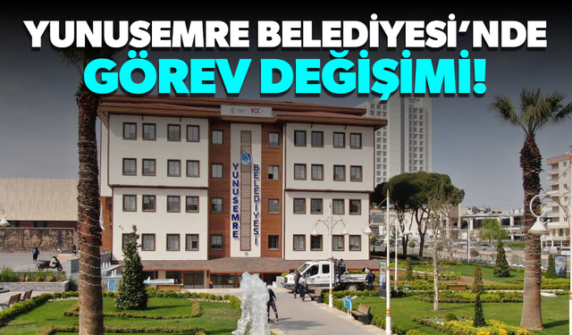 Yunusemre Belediyesi’nde görev değişimi!