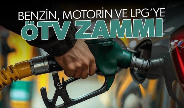 Benzin, mazot ve LPG'ye zam