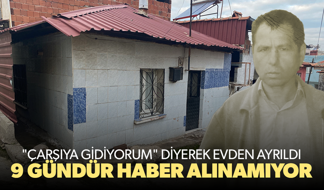 "Çarşıya gidiyorum" diyerek evden ayrıldı, 9 gündür haber alınamıyor