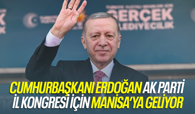 Cumhurbaşkanı Erdoğan Manisa'ya geliyor!