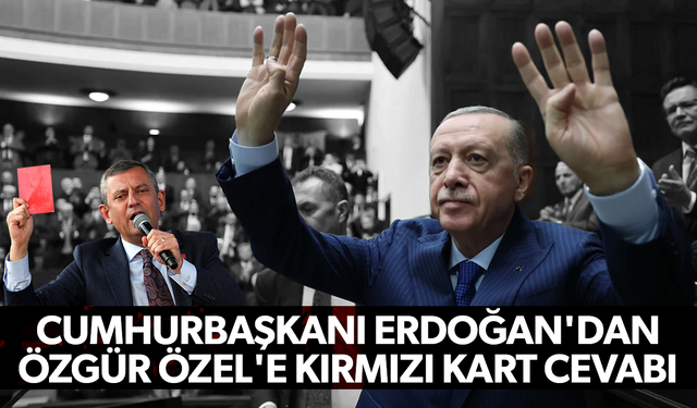 Cumhurbaşkanı Erdoğan'dan Özgür Özel'e kırmızı kart cevabı