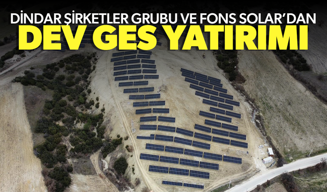 Dindar Şirketler Grubu ve Fons Solar’dan dev GES yatırımı