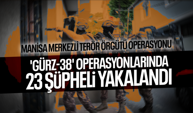 'Gürz-38' operasyonlarında 23 şüpheli yakalandı