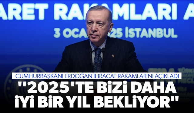 Cumhurbaşkanı Erdoğan, 2024 yılı ihracat rakamlarını açıkladı