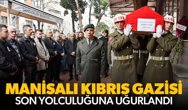 Manisalı Kıbrıs Gazisi son yolculuğuna uğurlandı