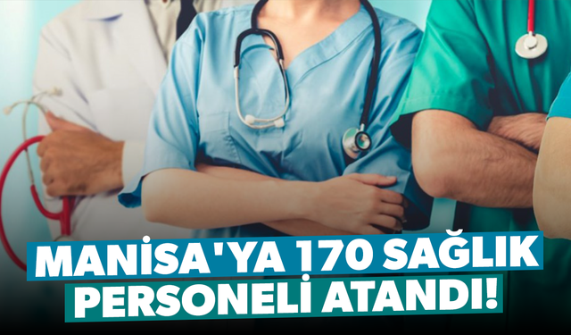 Manisa'ya 170 sağlık personeli atandı!