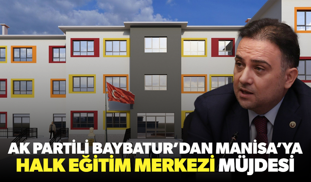 AK Partili Baybatur açıkladı... Manisa’ya yeni Halk Eğitim Merkezi yapılacak