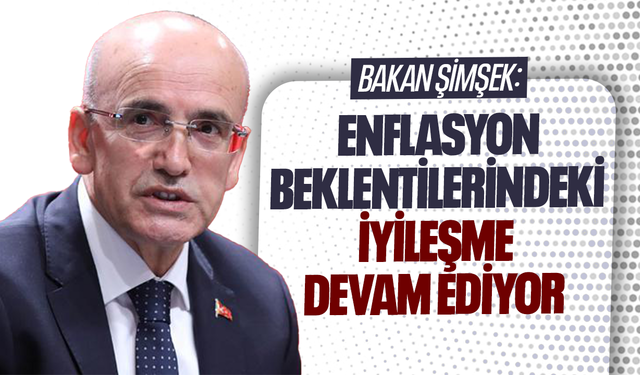 Mehmet Şimşek: Enflasyon beklentilerindeki iyileşme devam ediyor