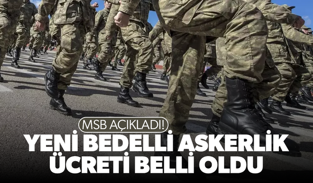 MSB açıkladı... Yeni bedelli askerlik ücreti belli oldu