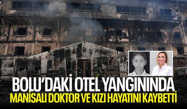 Bolu'daki otel faciasında Manisalı doktor ve kızı hayatını kaybetti!