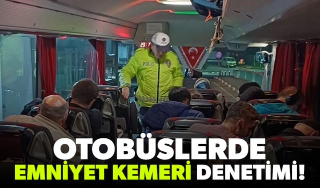 Otobüslerde emniyet kemeri denetimi