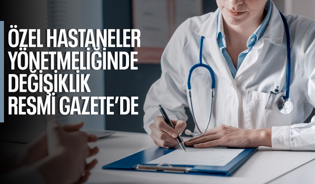 Özel Hastaneler Yönetmeliğinde değişiklik Resmi Gazete’de